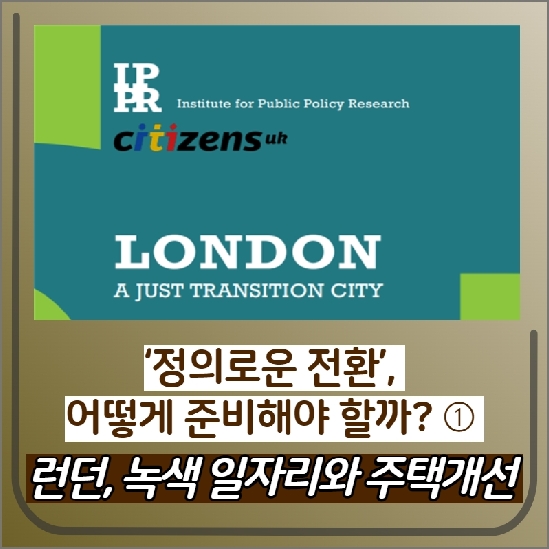 런던, '일자리', '거주문제' 가장 중요! ‘정의로운 전환’, 어떻게 준비해야 할까? ➀